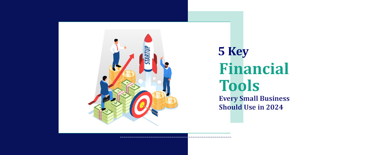 5 Key Financial Tools Every Small Business Should Use in 2024